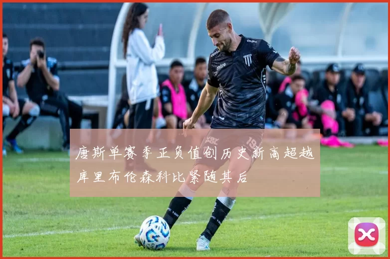 唐斯单赛季正负值创历史新高超越库里布伦森科比紧随其后