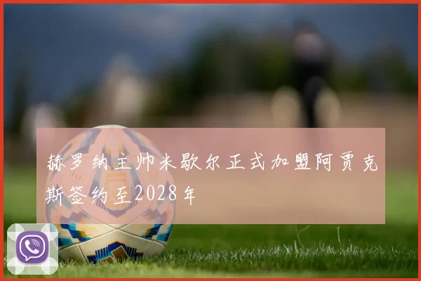 赫罗纳主帅米歇尔正式加盟阿贾克斯签约至2028年